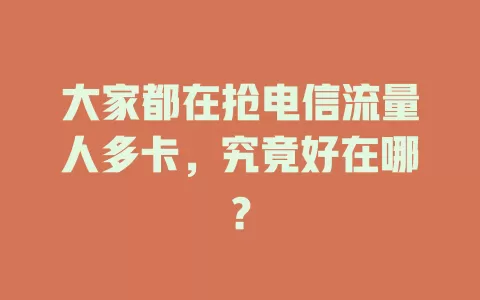大家都在抢电信流量人多卡，究竟好在哪？
