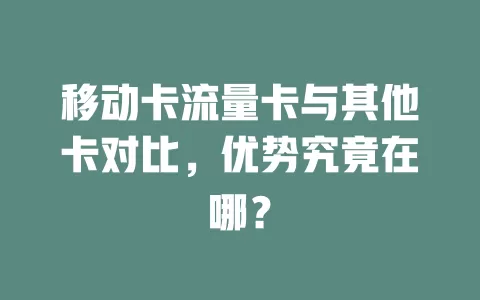移动卡流量卡与其他卡对比，优势究竟在哪？