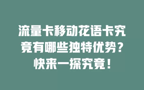 流量卡移动花语卡究竟有哪些独特优势？快来一探究竟！