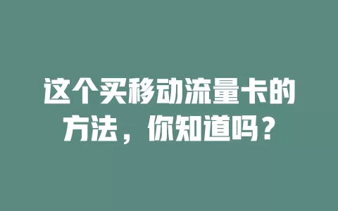 这个买移动流量卡的方法，你知道吗？