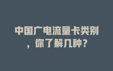 中国广电流量卡类别，你了解几种？