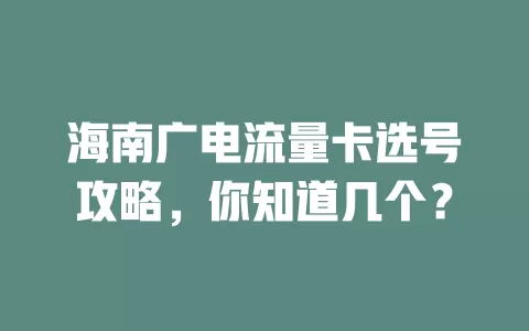 海南广电流量卡选号攻略，你知道几个？