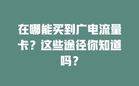 在哪能买到广电流量卡？这些途径你知道吗？