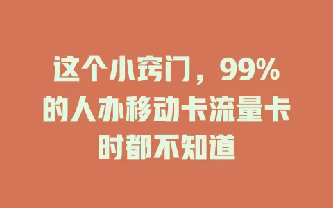 这个小窍门，99%的人办移动卡流量卡时都不知道