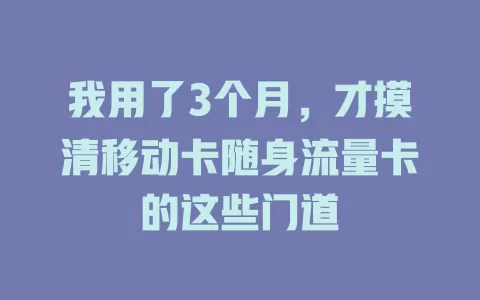 我用了3个月，才摸清移动卡随身流量卡的这些门道