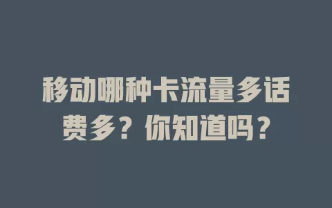 移动哪种卡流量多话费多？你知道吗？