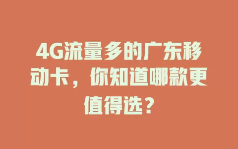 4G流量多的广东移动卡，你知道哪款更值得选？