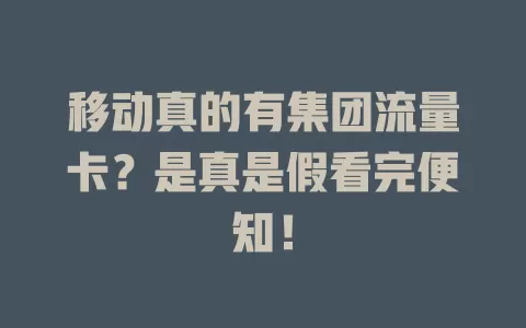移动真的有集团流量卡？是真是假看完便知！