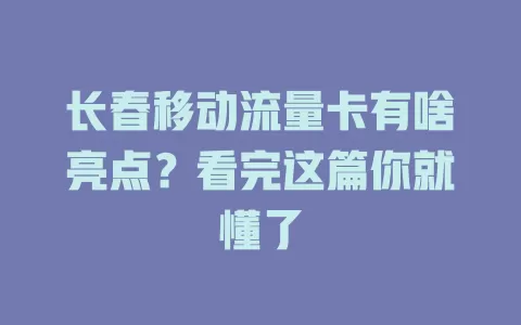 长春移动流量卡有啥亮点？看完这篇你就懂了