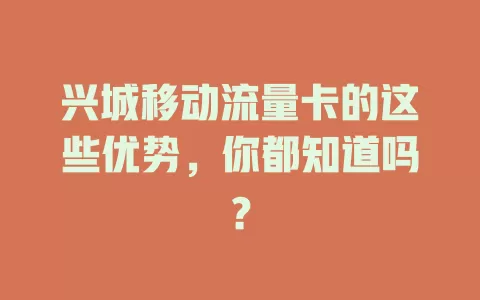 兴城移动流量卡的这些优势，你都知道吗？