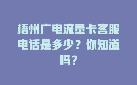 梧州广电流量卡客服电话是多少？你知道吗？