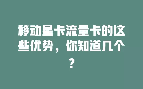移动星卡流量卡的这些优势，你知道几个？