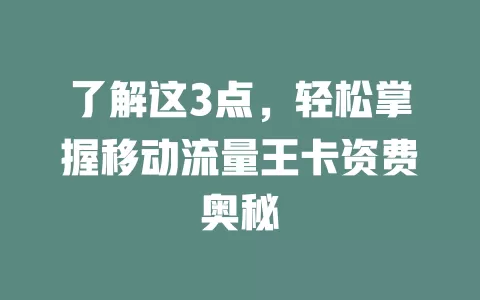 了解这3点，轻松掌握移动流量王卡资费奥秘