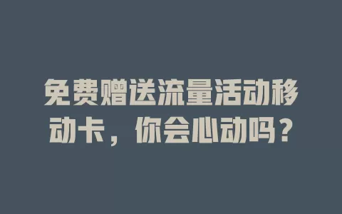免费赠送流量活动移动卡，你会心动吗？
