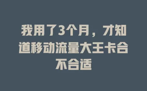 我用了3个月，才知道移动流量大王卡合不合适