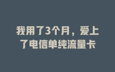 我用了3个月，爱上了电信单纯流量卡