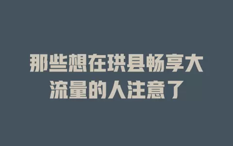 那些想在珙县畅享大流量的人注意了