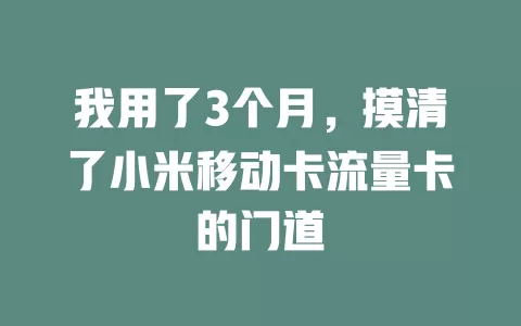 我用了3个月，摸清了小米移动卡流量卡的门道