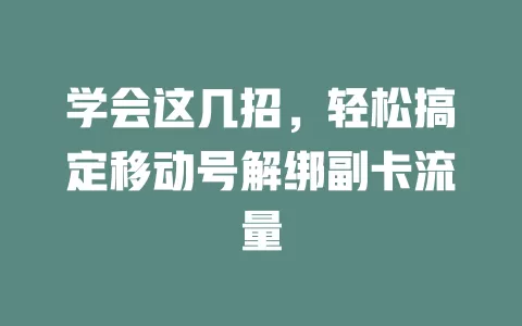 学会这几招，轻松搞定移动号解绑副卡流量