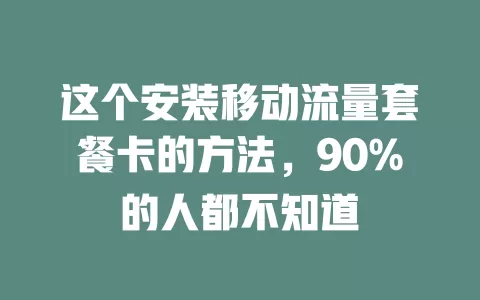 这个安装移动流量套餐卡的方法，90%的人都不知道