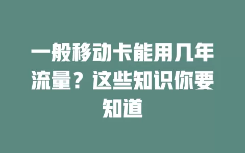一般移动卡能用几年流量？这些知识你要知道