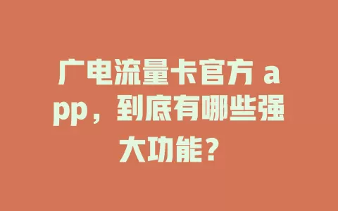 广电流量卡官方 app，到底有哪些强大功能？