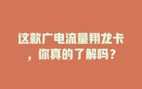 这款广电流量翔龙卡，你真的了解吗？