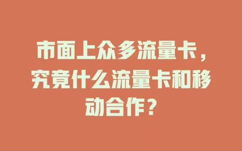 市面上众多流量卡，究竟什么流量卡和移动合作？