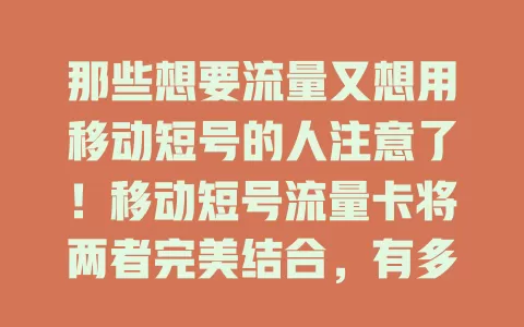 那些想要流量又想用移动短号的人注意了！移动短号流量卡将两者完美结合，有多样套餐，网络稳定覆盖广，短号通讯便捷，是满足多样需求的优质之选