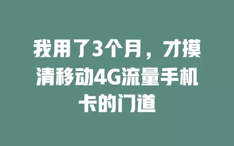 我用了3个月，才摸清移动4G流量手机卡的门道