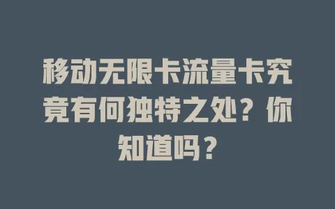 移动无限卡流量卡究竟有何独特之处？你知道吗？