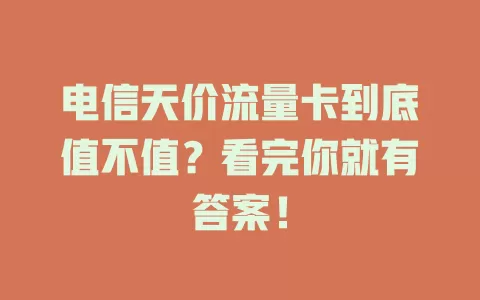 电信天价流量卡到底值不值？看完你就有答案！