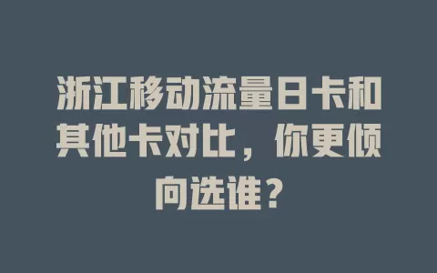 浙江移动流量日卡和其他卡对比，你更倾向选谁？