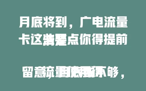 月底将到，广电流量卡这些要点你得提前清楚

流量使用得留意，月底或不够，提前规划防超支。套餐有效期也关键，月底是节点，临近到期早了解续约等。月底优惠或截止，留意找适合套餐省钱，做好准备保用卡顺畅。
