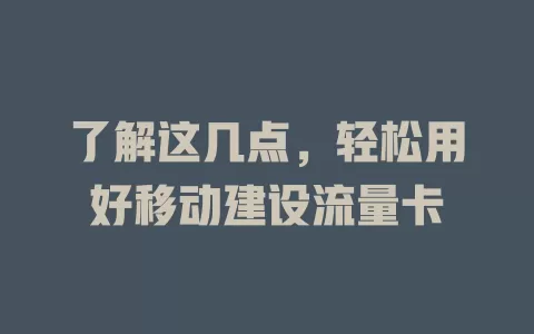 了解这几点，轻松用好移动建设流量卡