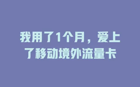 我用了1个月，爱上了移动境外流量卡