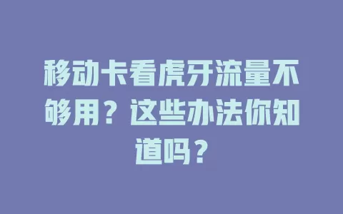 移动卡看虎牙流量不够用？这些办法你知道吗？