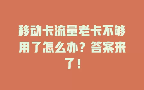 移动卡流量老卡不够用了怎么办？答案来了！