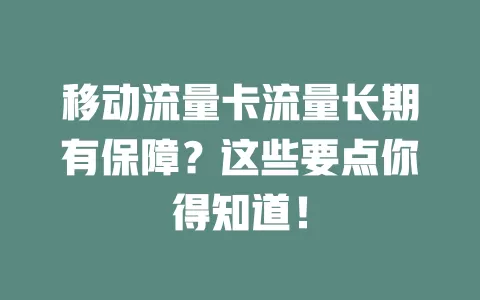 移动流量卡流量长期有保障？这些要点你得知道！
