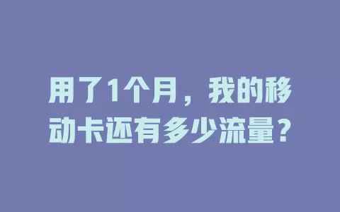 用了1个月，我的移动卡还有多少流量？
