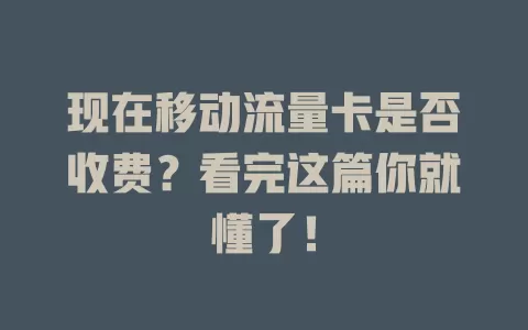 现在移动流量卡是否收费？看完这篇你就懂了！