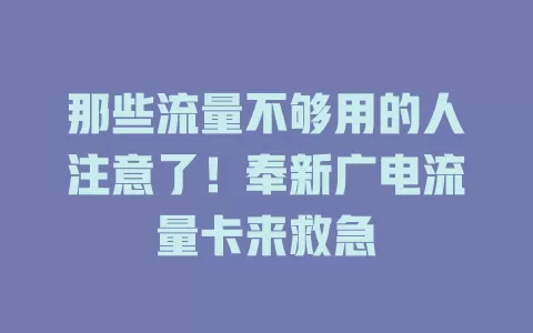 那些流量不够用的人注意了！奉新广电流量卡来救急