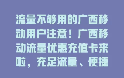 流量不够用的广西移动用户注意！广西移动流量优惠充值卡来啦，充足流量、便捷充值，性价比超高，让你畅享网络告别流量烦恼