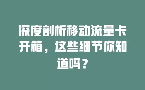 深度剖析移动流量卡开箱，这些细节你知道吗？