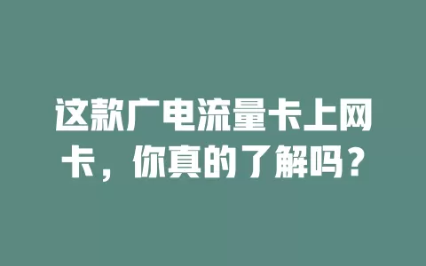 这款广电流量卡上网卡，你真的了解吗？
