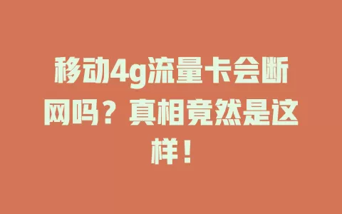 移动4g流量卡会断网吗？真相竟然是这样！