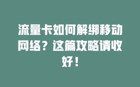 流量卡如何解绑移动网络？这篇攻略请收好！