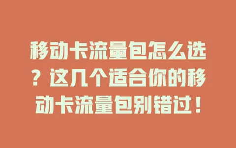 移动卡流量包怎么选？这几个适合你的移动卡流量包别错过！