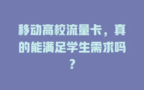 移动高校流量卡，真的能满足学生需求吗？