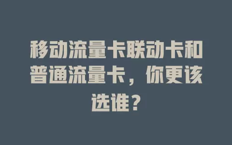移动流量卡联动卡和普通流量卡，你更该选谁？